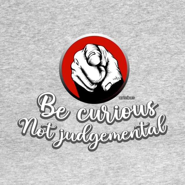 Be curious Not judgemental by artebus